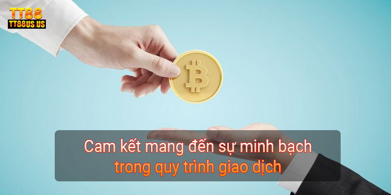 Cam kết mang đến sự minh bạch trong quy trình giao dịch 