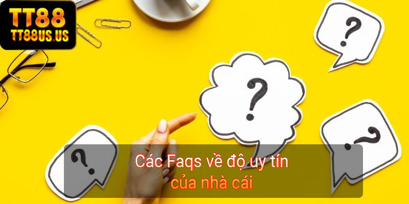 Các Faqs về độ uy tín của nhà cái