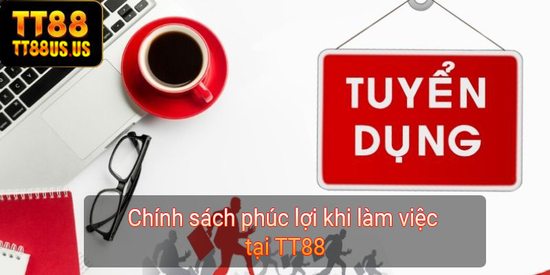 Chính sách phúc lợi khi làm việc tại TT88