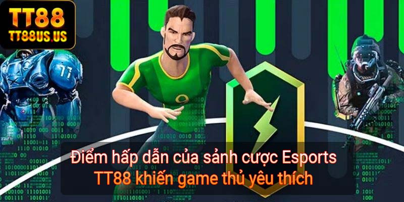 Điểm hấp dẫn của sảnh cược Esports TT88 khiến game thủ yêu thích 