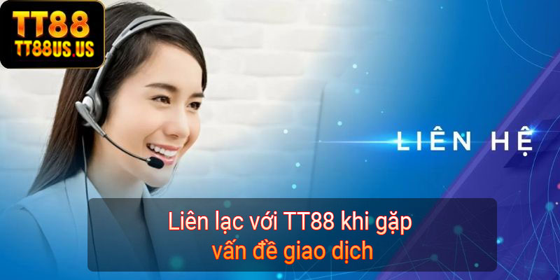 Liên lạc với TT88 khi gặp vấn đề giao dịch