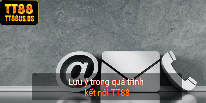 Lưu ý trong quá trình kết nối TT88