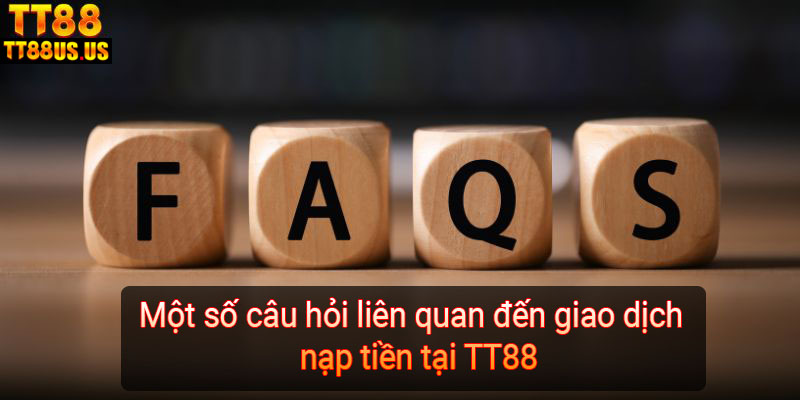 Một số câu hỏi liên quan đến giao dịch nạp tiền tại TT88