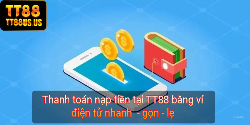 Thanh toán nạp tiền tại TT88 bằng ví điện tử nhanh  - gọn - lẹ 