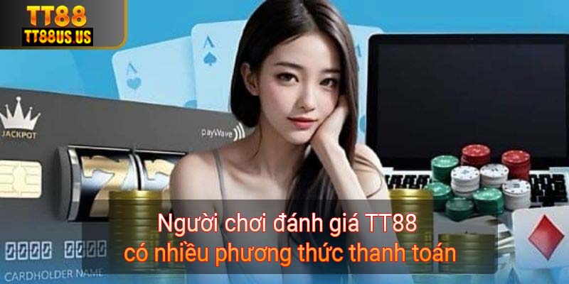 Người chơi đánh giá TT88 có nhiều phương thức thanh toán