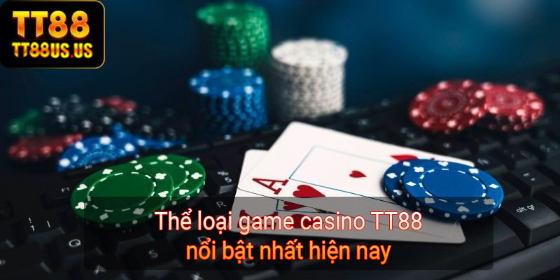 Thể loại game casino TT88 nổi bật nhất hiện nay