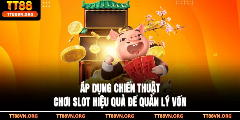 Áp dụng chiến thuật chơi slot hiệu quả để quản lý vốn