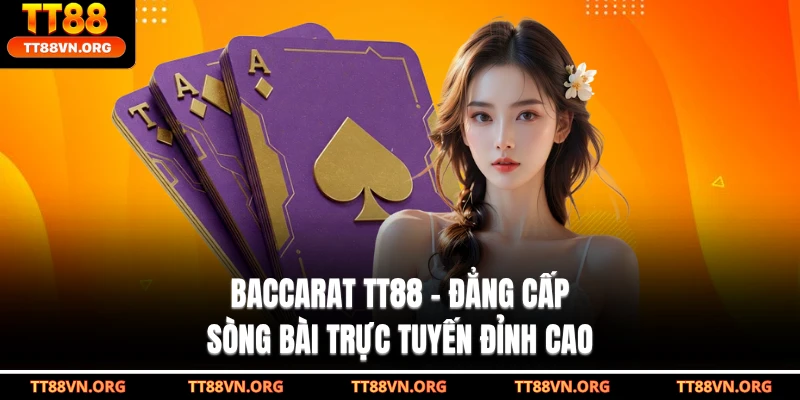 Baccarat TT88 - Đẳng Cấp Sòng Bài Trực Tuyến Đỉnh Cao