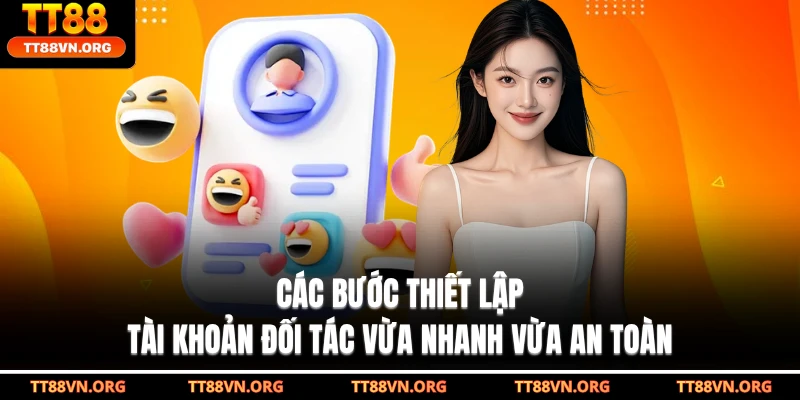 Các bước thiết lập tài khoản đối tác vừa nhanh vừa an toàn