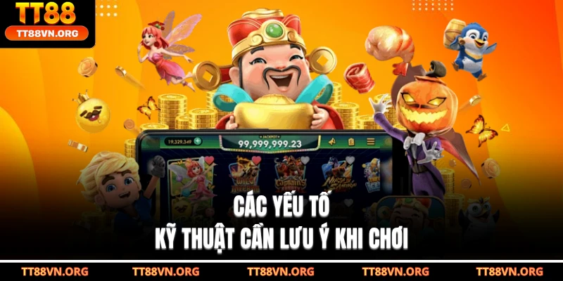 Các yếu tố kỹ thuật cần lưu ý khi chơi