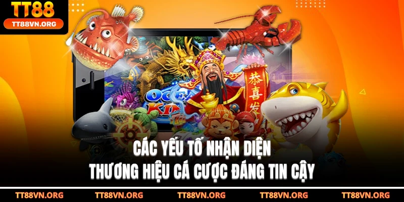 Các yếu tố nhận diện thương hiệu cá cược đáng tin cậy