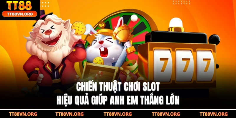 Chiến Thuật Chơi Slot Hiệu Quả Giúp Anh Em Thắng Lớn