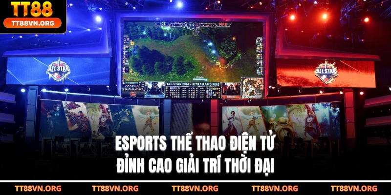 Esports Thể Thao Điện Tử - Đỉnh Cao Giải Trí Thời Đại