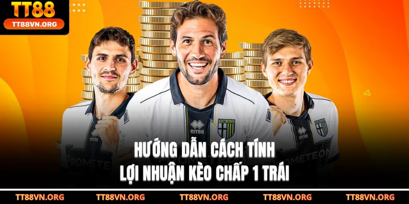 Hướng dẫn cách tính lợi nhuận kèo chấp 1 trái