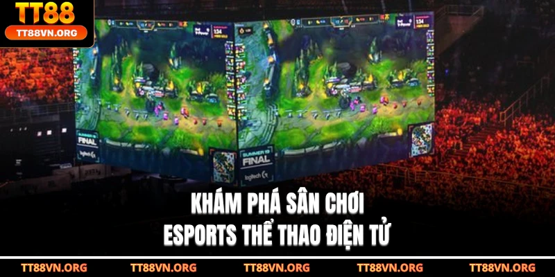 Khám phá sân chơi esports thể thao điện tử