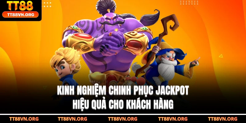 Kinh nghiệm chinh phục Jackpot hiệu quả cho khách hàng