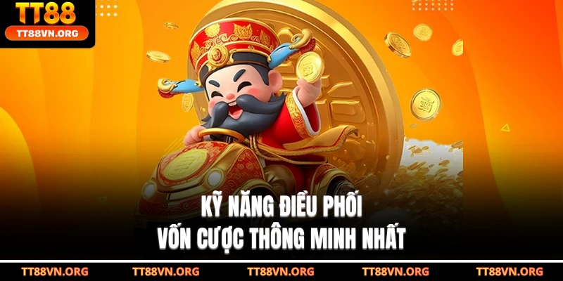 Kỹ năng điều phối vốn cược thông minh nhất
