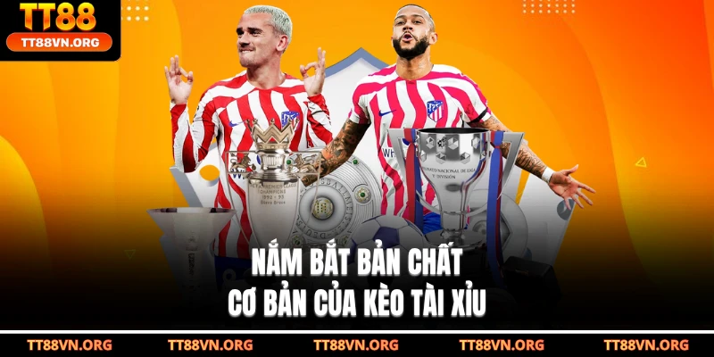 Nắm bắt bản chất cơ bản của kèo tài xỉu