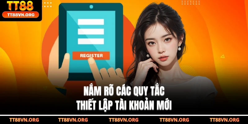 Nắm rõ các quy tắc thiết lập tài khoản mới