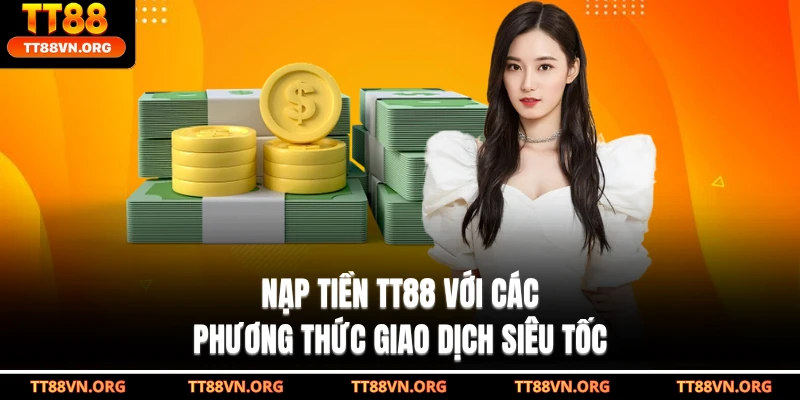 Nạp Tiền TT88 Với Các Phương Thức Giao Dịch Siêu Tốc