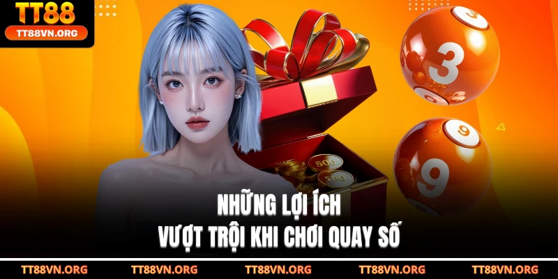 Những lợi ích vượt trội khi chơi quay số
