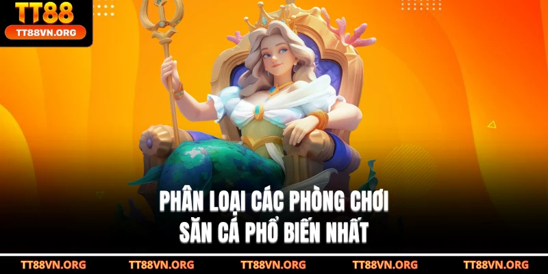 Phân loại các phòng chơi săn cá phổ biến nhất
