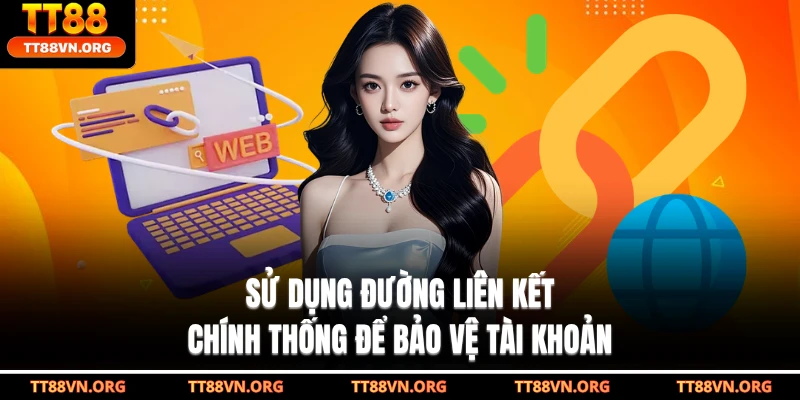 Sử dụng đường liên kết chính thống để bảo vệ tài khoản