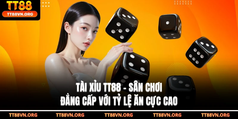 Tài Xỉu TT88 - Sân Chơi Đẳng Cấp Với Tỷ Lệ Ăn Cực Cao