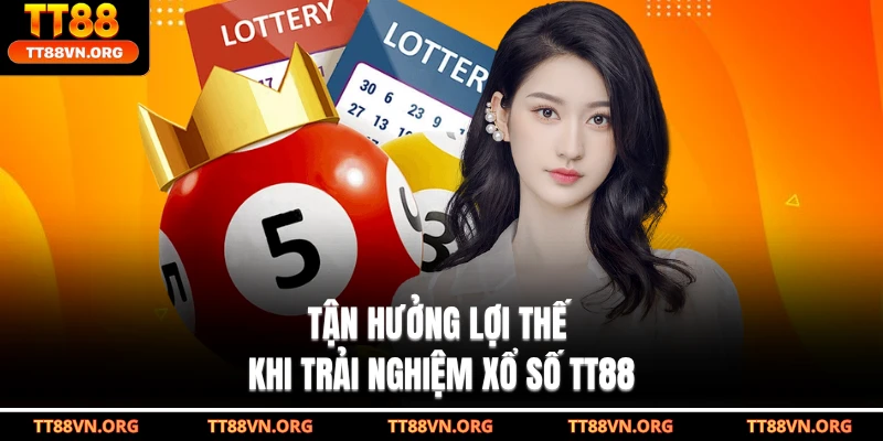 Tận hưởng lợi thế khi trải nghiệm xổ số TT88