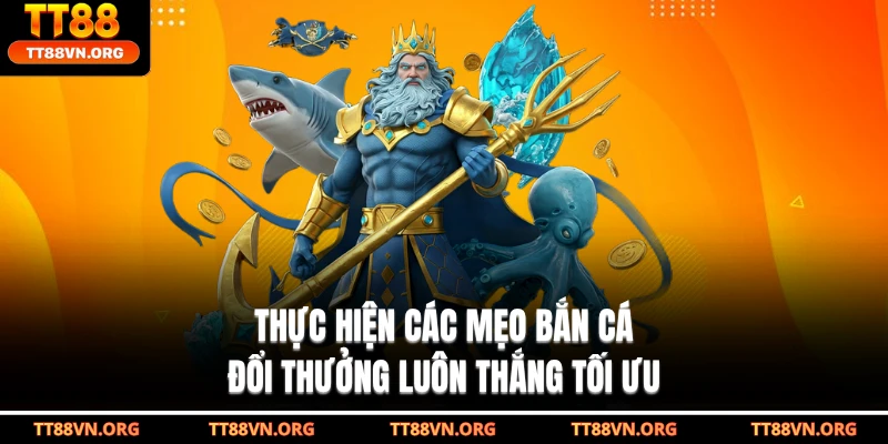 Thực hiện các mẹo bắn cá đổi thưởng luôn thắng tối ưu