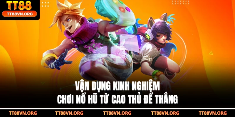 Vận dụng kinh nghiệm chơi nổ hũ từ cao thủ để thắng