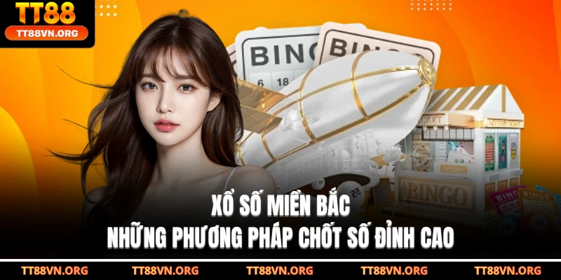 Xổ Số Miền Bắc - Những Phương Pháp Chốt Số Đỉnh Cao